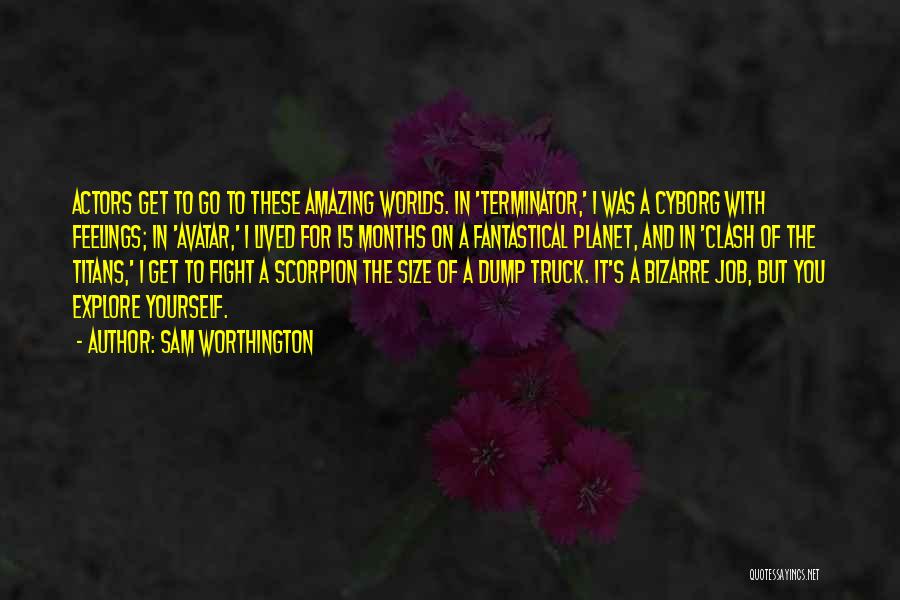 Sam Worthington Quotes: Actors Get To Go To These Amazing Worlds. In 'terminator,' I Was A Cyborg With Feelings; In 'avatar,' I Lived