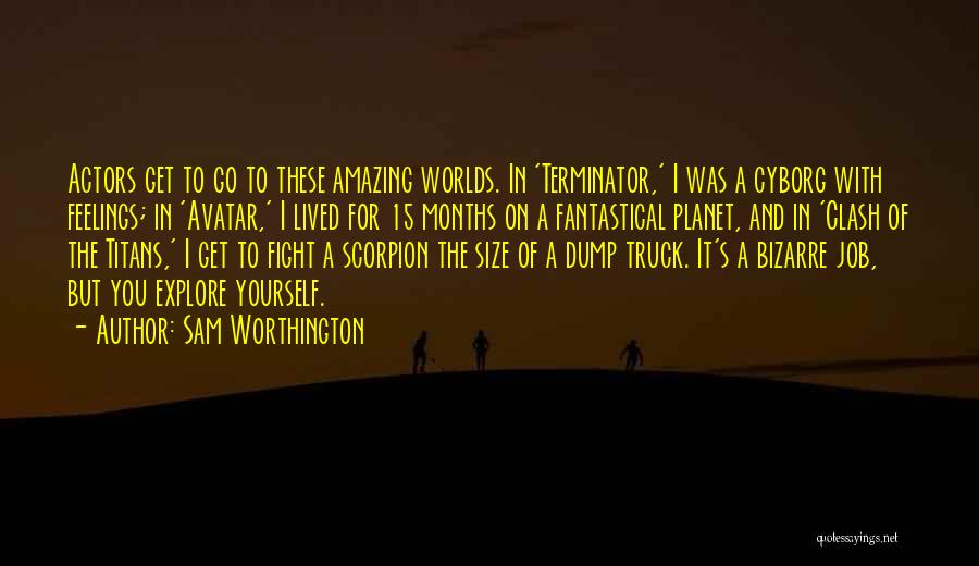 Sam Worthington Quotes: Actors Get To Go To These Amazing Worlds. In 'terminator,' I Was A Cyborg With Feelings; In 'avatar,' I Lived