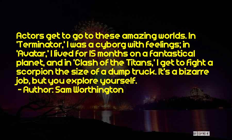 Sam Worthington Quotes: Actors Get To Go To These Amazing Worlds. In 'terminator,' I Was A Cyborg With Feelings; In 'avatar,' I Lived