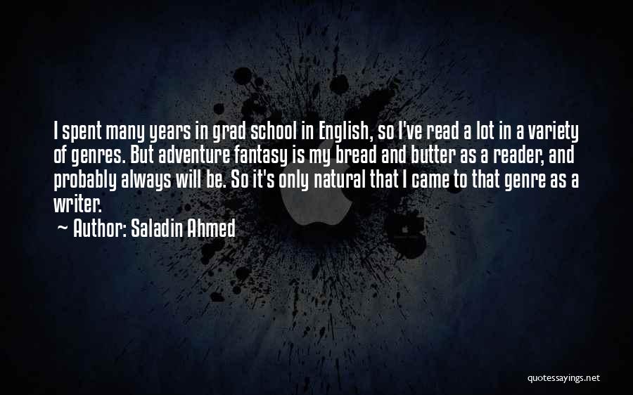 Saladin Ahmed Quotes: I Spent Many Years In Grad School In English, So I've Read A Lot In A Variety Of Genres. But