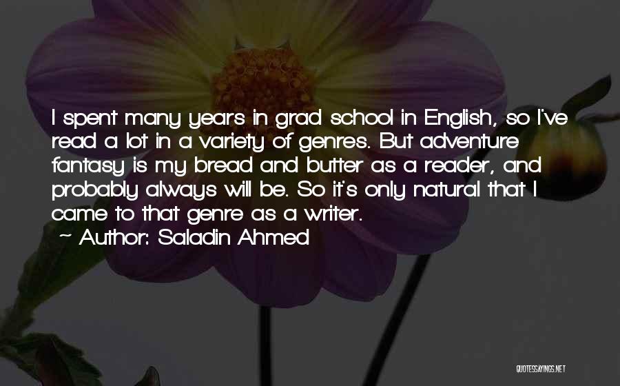 Saladin Ahmed Quotes: I Spent Many Years In Grad School In English, So I've Read A Lot In A Variety Of Genres. But