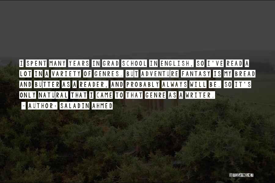 Saladin Ahmed Quotes: I Spent Many Years In Grad School In English, So I've Read A Lot In A Variety Of Genres. But