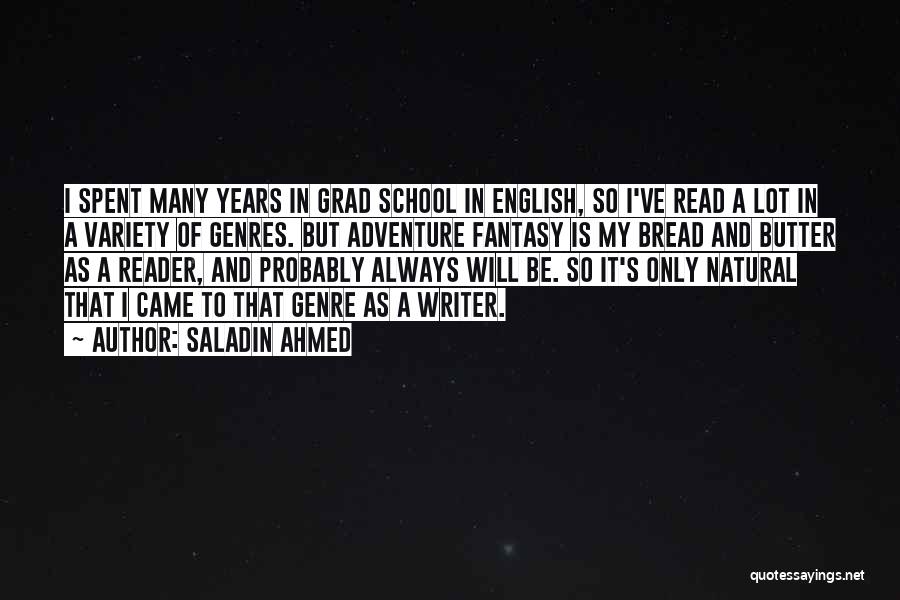 Saladin Ahmed Quotes: I Spent Many Years In Grad School In English, So I've Read A Lot In A Variety Of Genres. But
