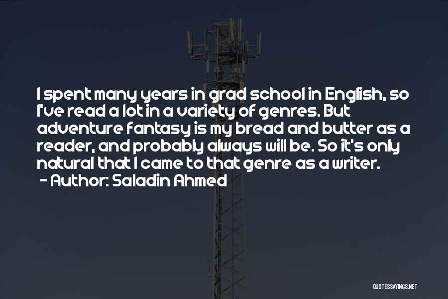 Saladin Ahmed Quotes: I Spent Many Years In Grad School In English, So I've Read A Lot In A Variety Of Genres. But