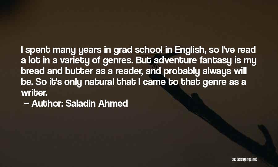 Saladin Ahmed Quotes: I Spent Many Years In Grad School In English, So I've Read A Lot In A Variety Of Genres. But