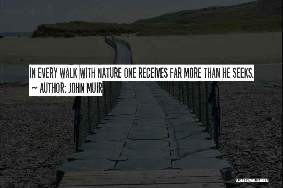 John Muir Quotes: In Every Walk With Nature One Receives Far More Than He Seeks.