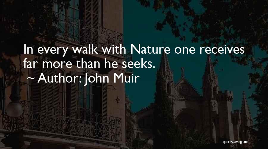 John Muir Quotes: In Every Walk With Nature One Receives Far More Than He Seeks.