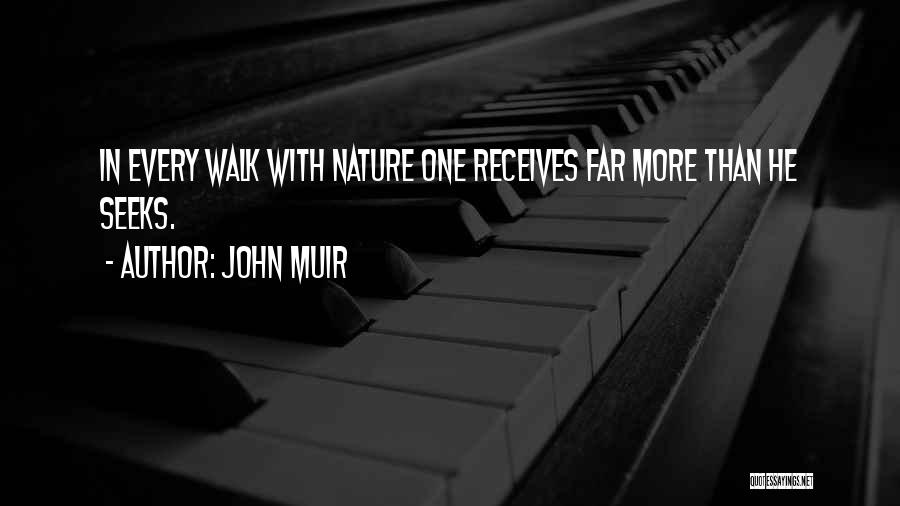 John Muir Quotes: In Every Walk With Nature One Receives Far More Than He Seeks.