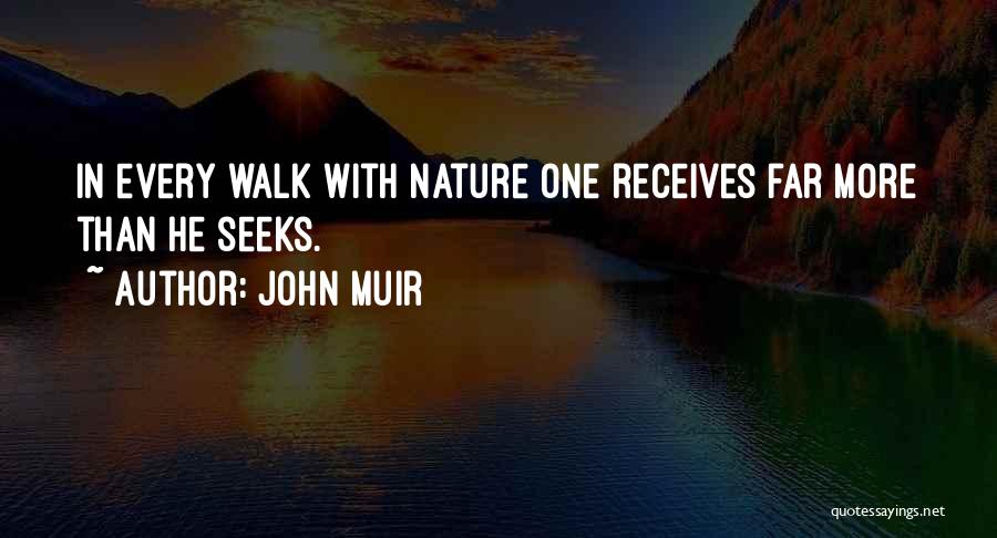 John Muir Quotes: In Every Walk With Nature One Receives Far More Than He Seeks.