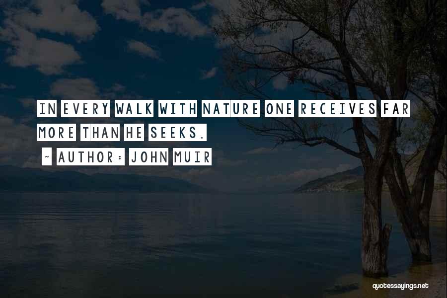 John Muir Quotes: In Every Walk With Nature One Receives Far More Than He Seeks.
