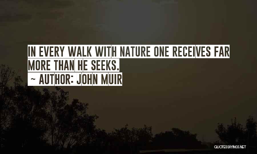 John Muir Quotes: In Every Walk With Nature One Receives Far More Than He Seeks.