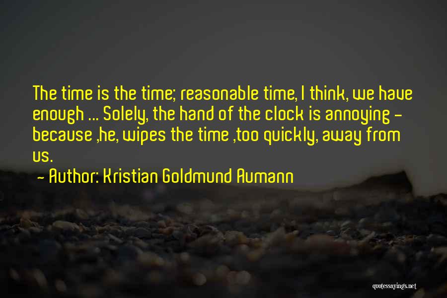 Kristian Goldmund Aumann Quotes: The Time Is The Time; Reasonable Time, I Think, We Have Enough ... Solely, The Hand Of The Clock Is