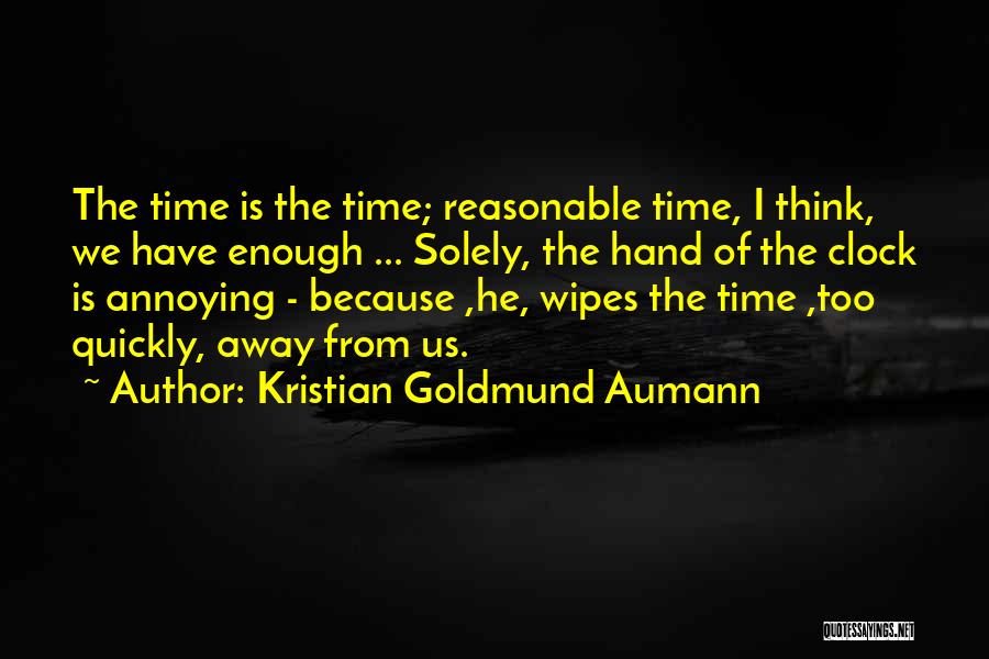 Kristian Goldmund Aumann Quotes: The Time Is The Time; Reasonable Time, I Think, We Have Enough ... Solely, The Hand Of The Clock Is