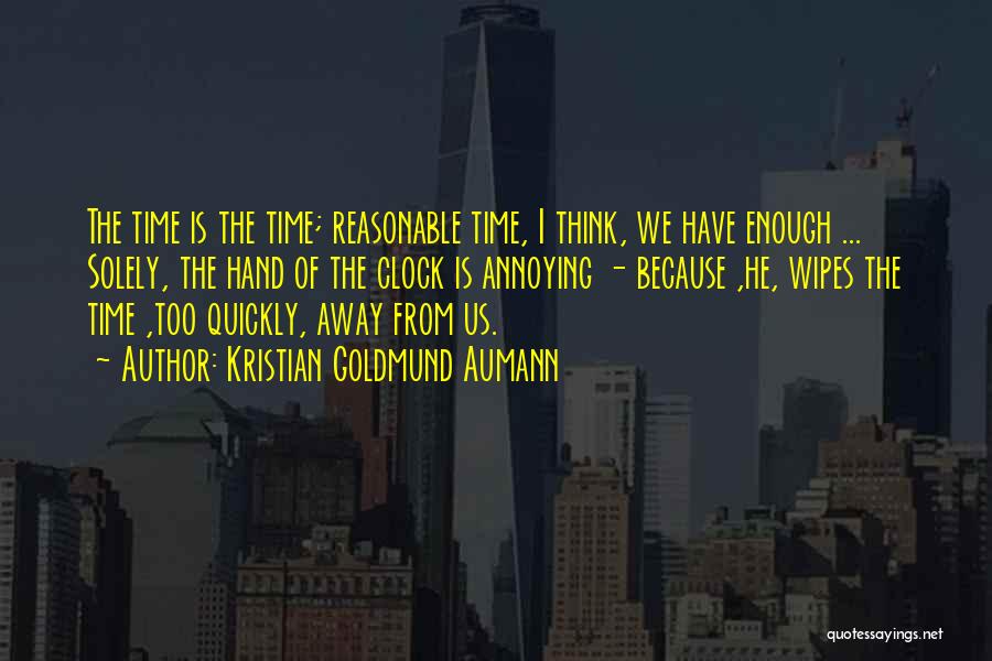 Kristian Goldmund Aumann Quotes: The Time Is The Time; Reasonable Time, I Think, We Have Enough ... Solely, The Hand Of The Clock Is