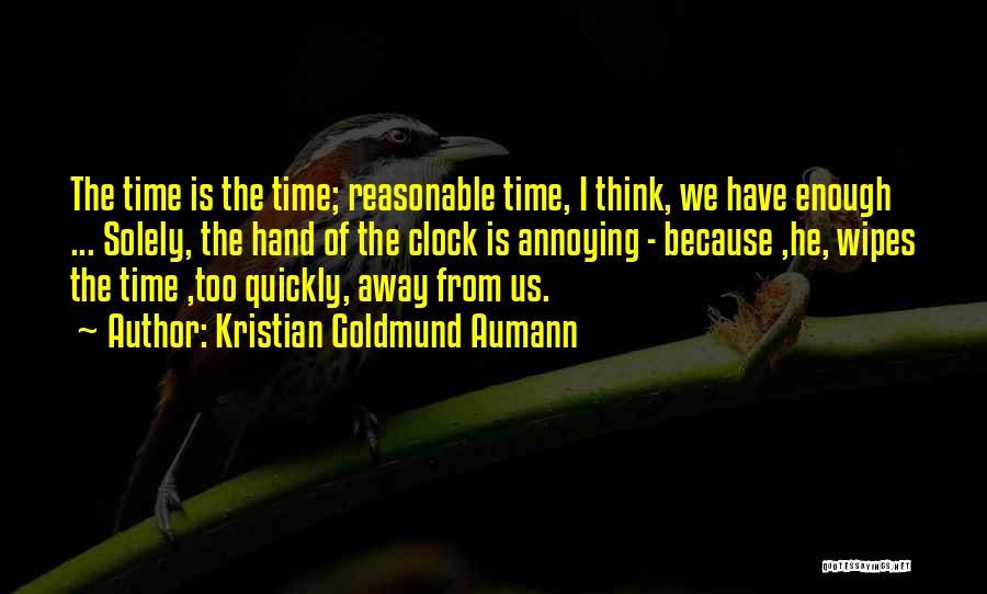 Kristian Goldmund Aumann Quotes: The Time Is The Time; Reasonable Time, I Think, We Have Enough ... Solely, The Hand Of The Clock Is