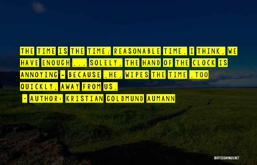 Kristian Goldmund Aumann Quotes: The Time Is The Time; Reasonable Time, I Think, We Have Enough ... Solely, The Hand Of The Clock Is