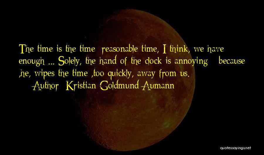 Kristian Goldmund Aumann Quotes: The Time Is The Time; Reasonable Time, I Think, We Have Enough ... Solely, The Hand Of The Clock Is