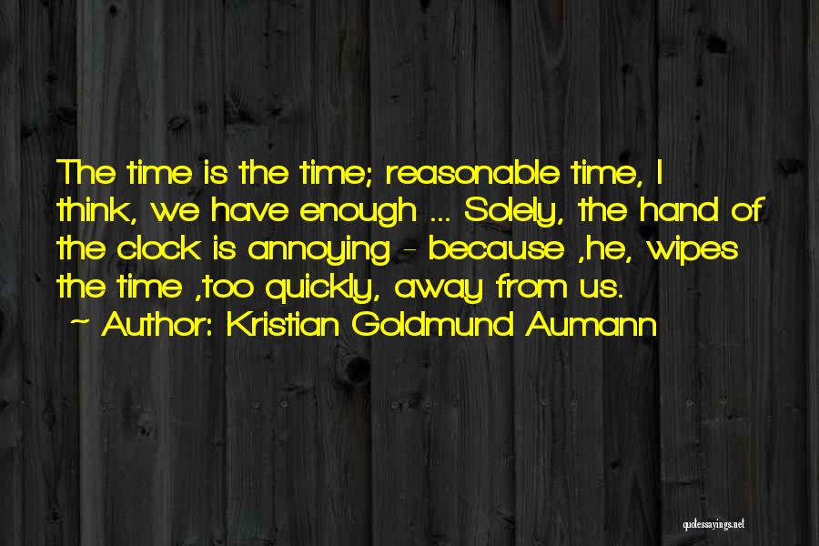 Kristian Goldmund Aumann Quotes: The Time Is The Time; Reasonable Time, I Think, We Have Enough ... Solely, The Hand Of The Clock Is