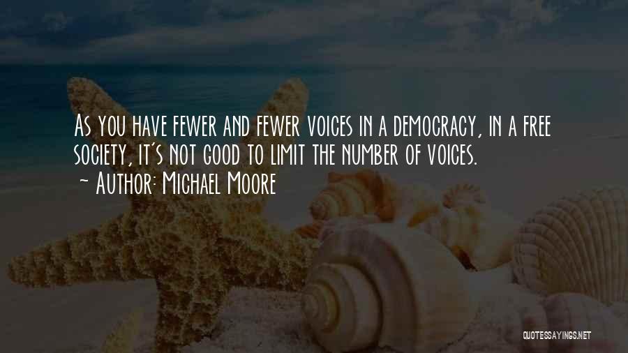 Michael Moore Quotes: As You Have Fewer And Fewer Voices In A Democracy, In A Free Society, It's Not Good To Limit The