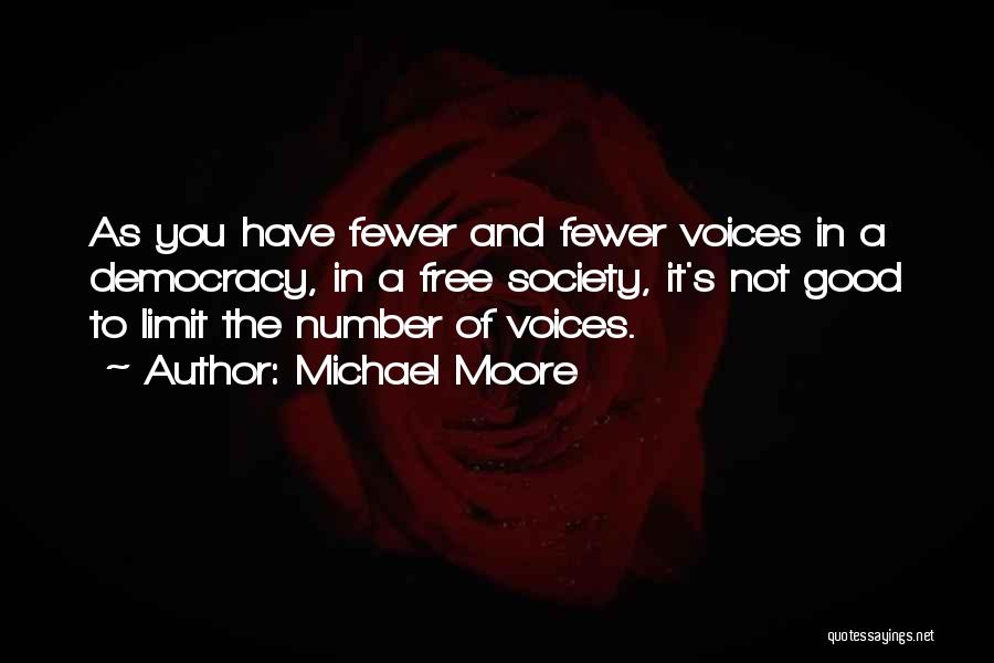 Michael Moore Quotes: As You Have Fewer And Fewer Voices In A Democracy, In A Free Society, It's Not Good To Limit The