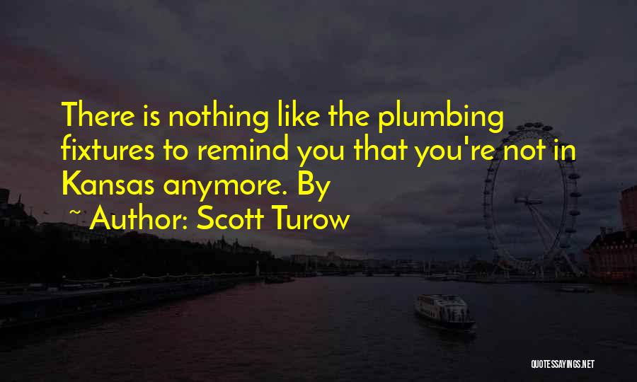 Scott Turow Quotes: There Is Nothing Like The Plumbing Fixtures To Remind You That You're Not In Kansas Anymore. By