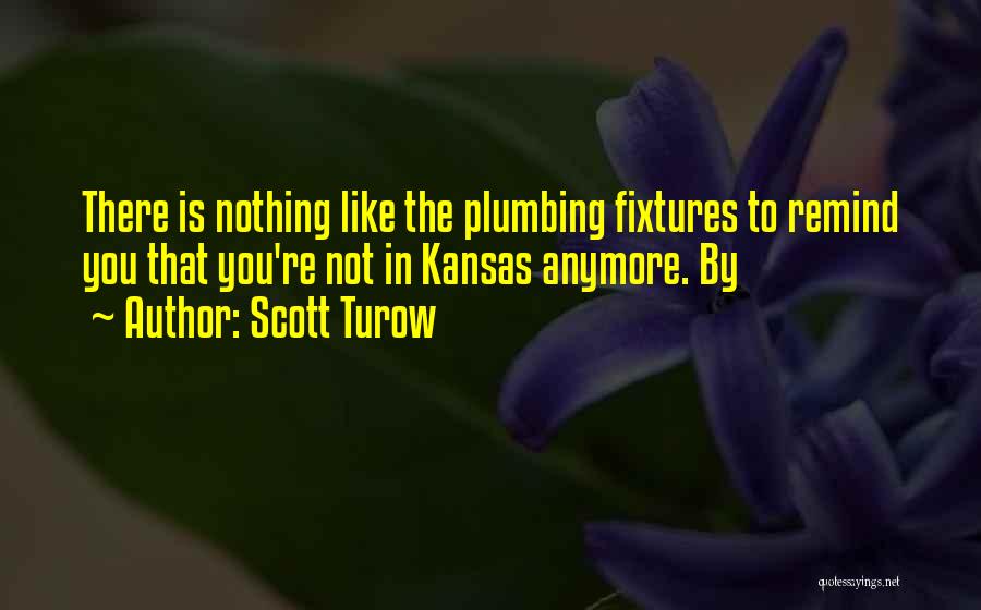 Scott Turow Quotes: There Is Nothing Like The Plumbing Fixtures To Remind You That You're Not In Kansas Anymore. By