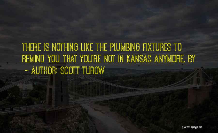 Scott Turow Quotes: There Is Nothing Like The Plumbing Fixtures To Remind You That You're Not In Kansas Anymore. By