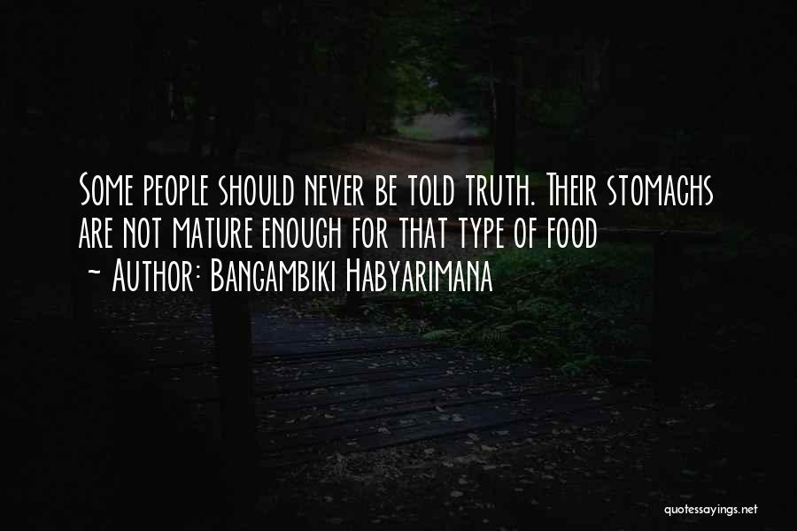 Bangambiki Habyarimana Quotes: Some People Should Never Be Told Truth. Their Stomachs Are Not Mature Enough For That Type Of Food