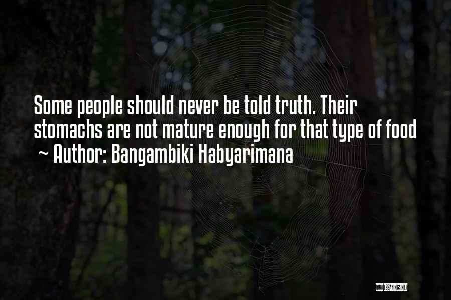 Bangambiki Habyarimana Quotes: Some People Should Never Be Told Truth. Their Stomachs Are Not Mature Enough For That Type Of Food