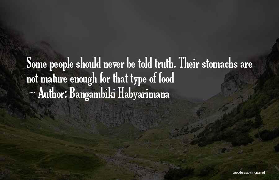 Bangambiki Habyarimana Quotes: Some People Should Never Be Told Truth. Their Stomachs Are Not Mature Enough For That Type Of Food