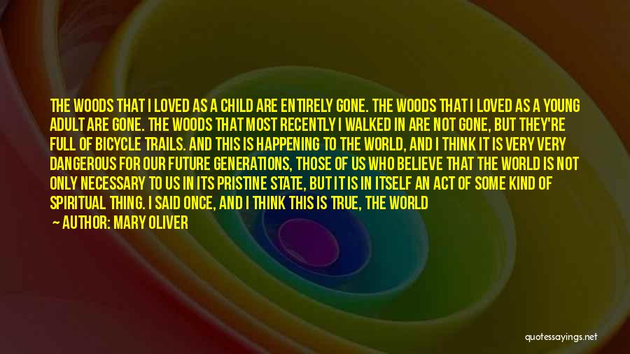 Mary Oliver Quotes: The Woods That I Loved As A Child Are Entirely Gone. The Woods That I Loved As A Young Adult