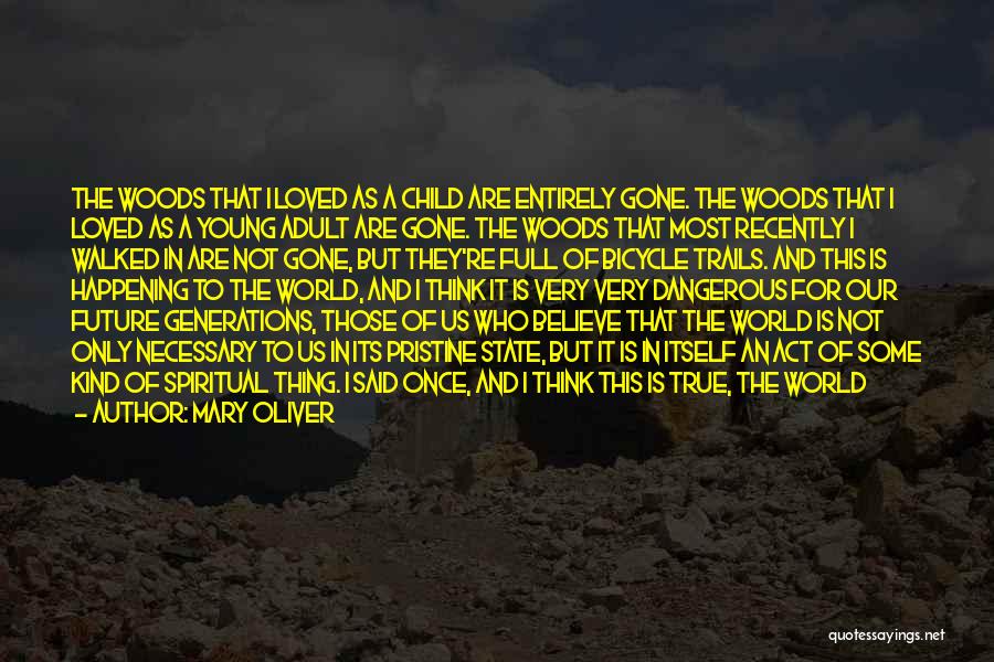 Mary Oliver Quotes: The Woods That I Loved As A Child Are Entirely Gone. The Woods That I Loved As A Young Adult