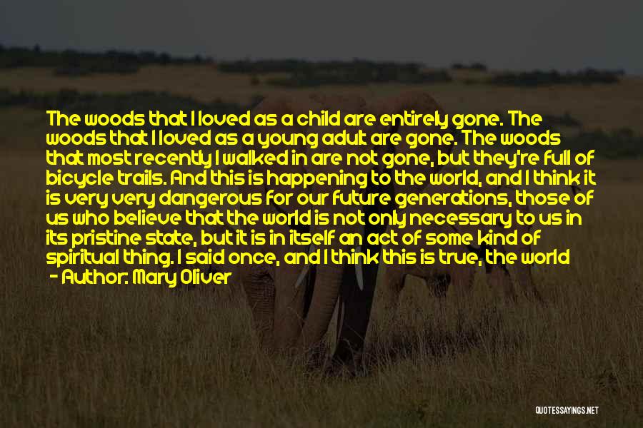 Mary Oliver Quotes: The Woods That I Loved As A Child Are Entirely Gone. The Woods That I Loved As A Young Adult