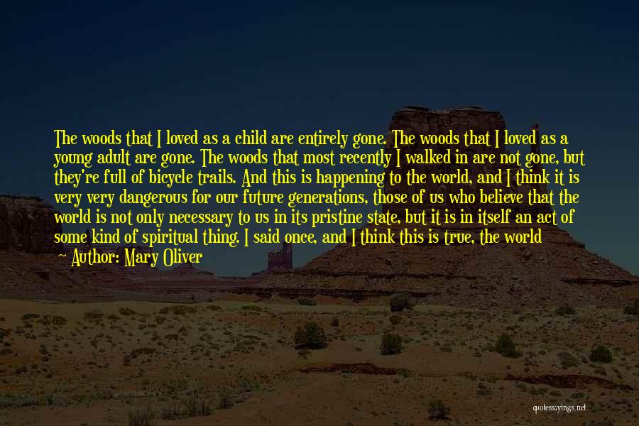 Mary Oliver Quotes: The Woods That I Loved As A Child Are Entirely Gone. The Woods That I Loved As A Young Adult