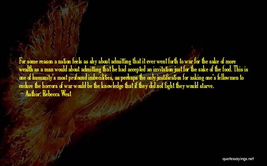 Rebecca West Quotes: For Some Reason A Nation Feels As Shy About Admitting That It Ever Went Forth To War For The Sake