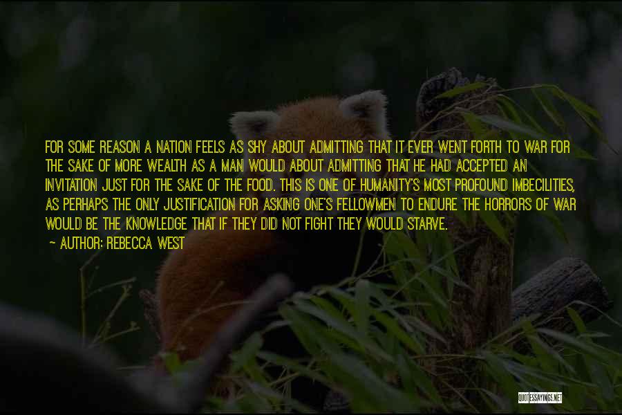 Rebecca West Quotes: For Some Reason A Nation Feels As Shy About Admitting That It Ever Went Forth To War For The Sake