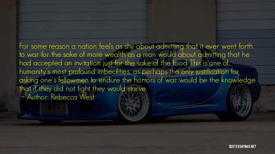 Rebecca West Quotes: For Some Reason A Nation Feels As Shy About Admitting That It Ever Went Forth To War For The Sake