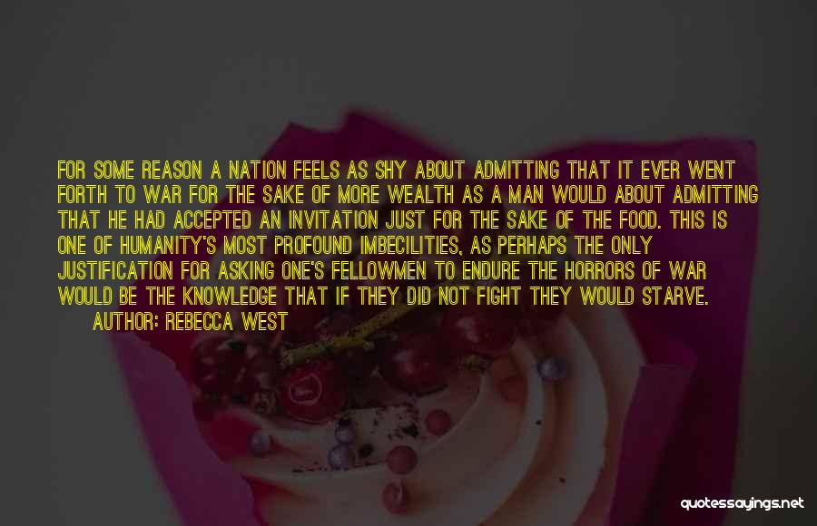Rebecca West Quotes: For Some Reason A Nation Feels As Shy About Admitting That It Ever Went Forth To War For The Sake