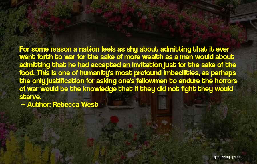 Rebecca West Quotes: For Some Reason A Nation Feels As Shy About Admitting That It Ever Went Forth To War For The Sake