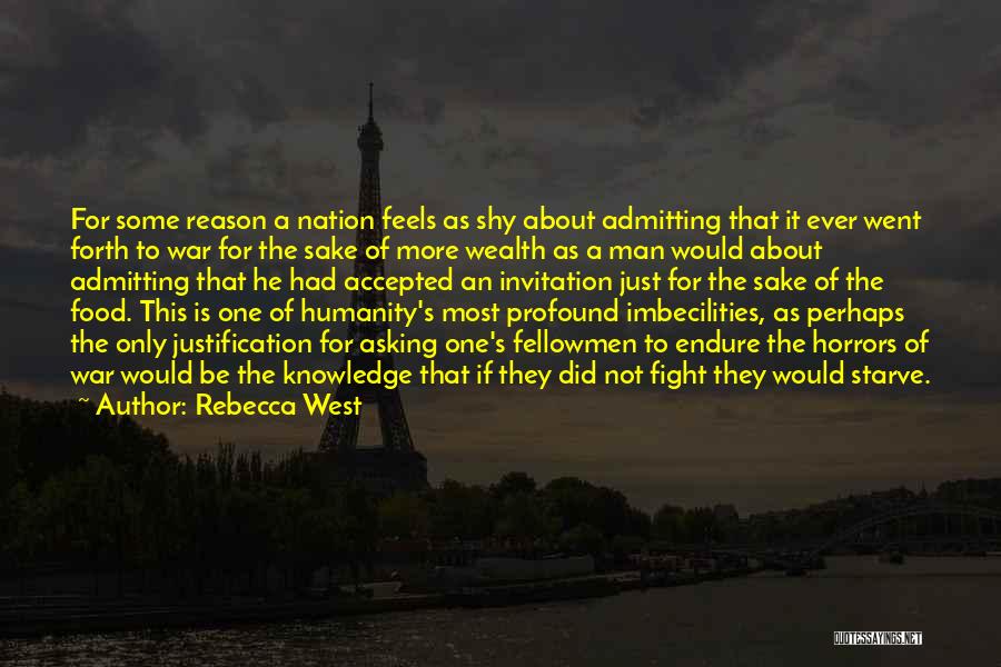 Rebecca West Quotes: For Some Reason A Nation Feels As Shy About Admitting That It Ever Went Forth To War For The Sake