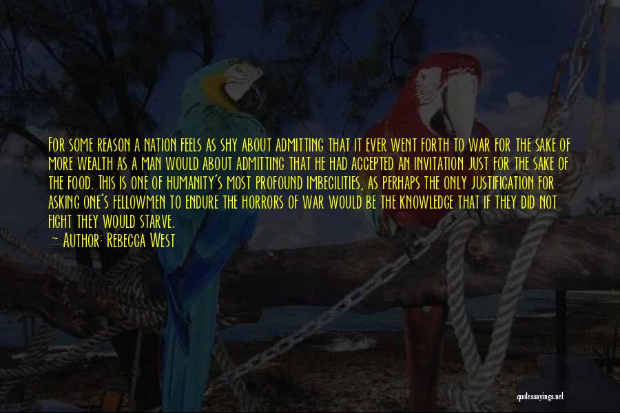 Rebecca West Quotes: For Some Reason A Nation Feels As Shy About Admitting That It Ever Went Forth To War For The Sake