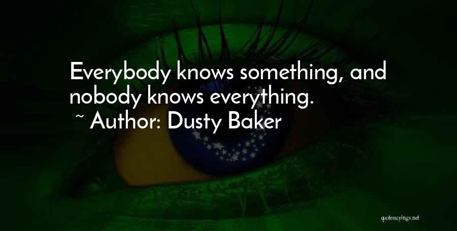 Dusty Baker Quotes: Everybody Knows Something, And Nobody Knows Everything.