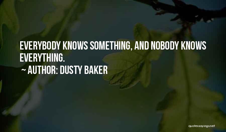Dusty Baker Quotes: Everybody Knows Something, And Nobody Knows Everything.