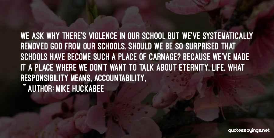 Mike Huckabee Quotes: We Ask Why There's Violence In Our School But We've Systematically Removed God From Our Schools. Should We Be So