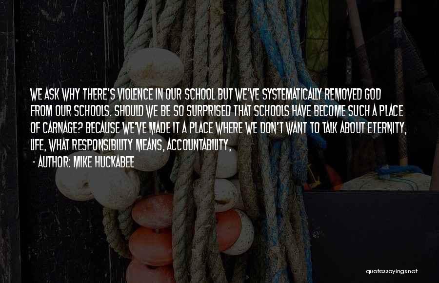 Mike Huckabee Quotes: We Ask Why There's Violence In Our School But We've Systematically Removed God From Our Schools. Should We Be So