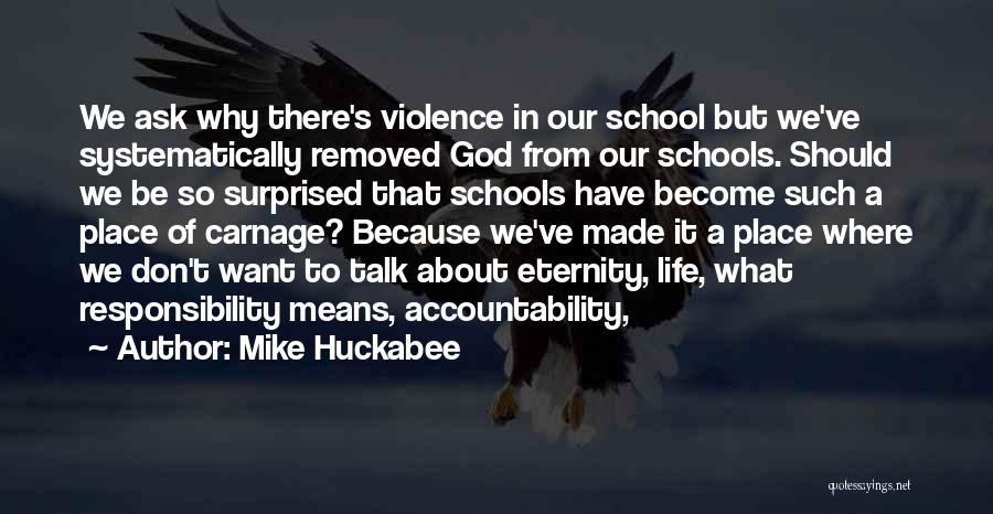 Mike Huckabee Quotes: We Ask Why There's Violence In Our School But We've Systematically Removed God From Our Schools. Should We Be So