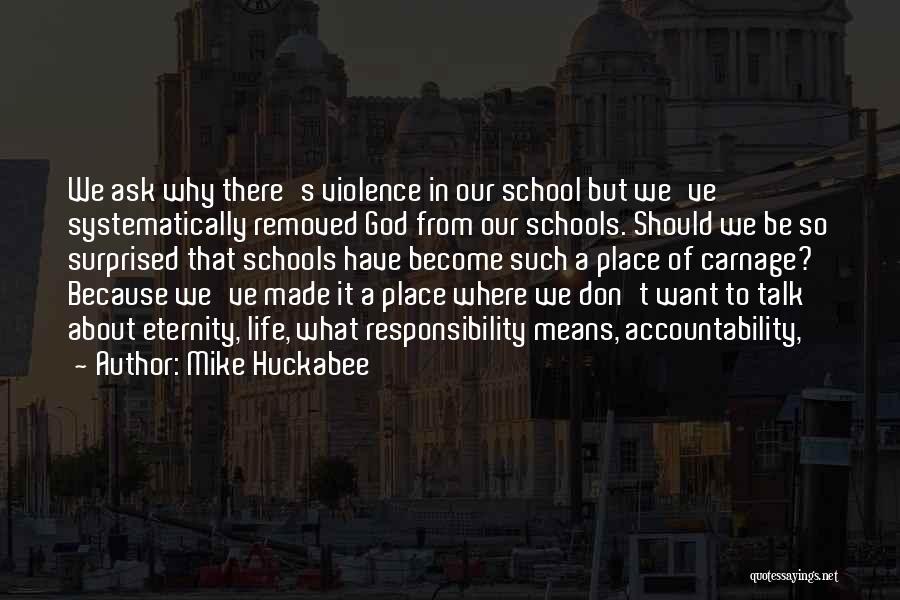 Mike Huckabee Quotes: We Ask Why There's Violence In Our School But We've Systematically Removed God From Our Schools. Should We Be So