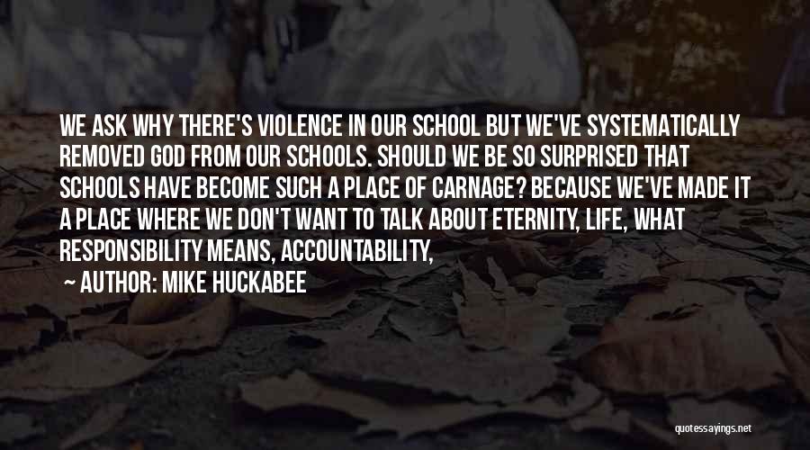 Mike Huckabee Quotes: We Ask Why There's Violence In Our School But We've Systematically Removed God From Our Schools. Should We Be So