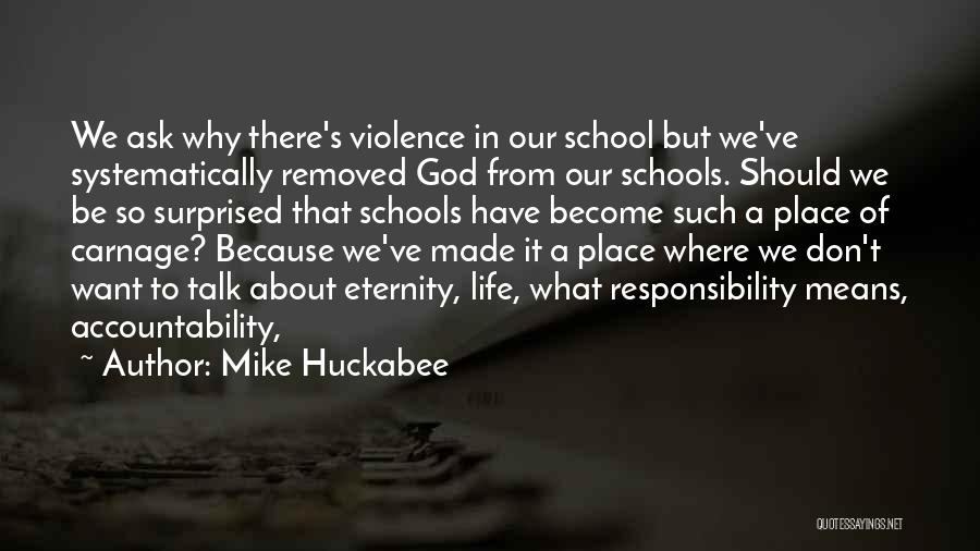 Mike Huckabee Quotes: We Ask Why There's Violence In Our School But We've Systematically Removed God From Our Schools. Should We Be So