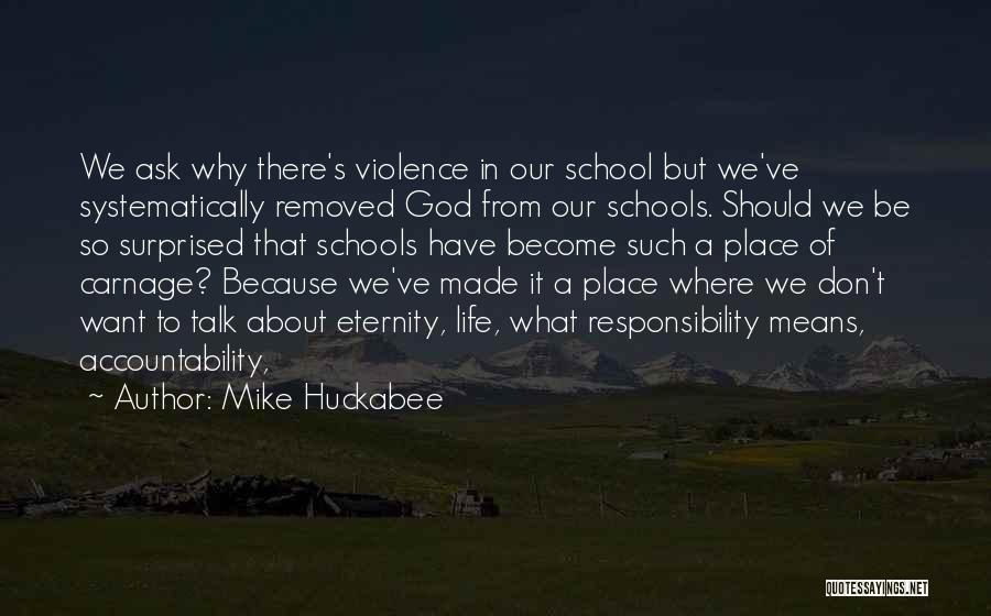 Mike Huckabee Quotes: We Ask Why There's Violence In Our School But We've Systematically Removed God From Our Schools. Should We Be So